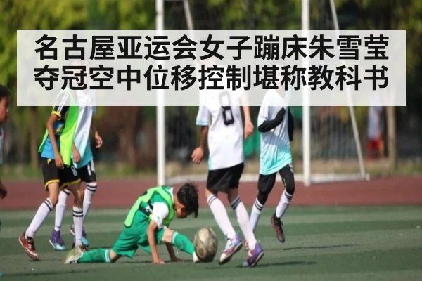 名古屋亚运会女子蹦床朱雪莹夺冠空中位移控制堪称教科书 - kaiyun